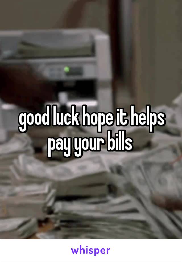 good luck hope it helps pay your bills 