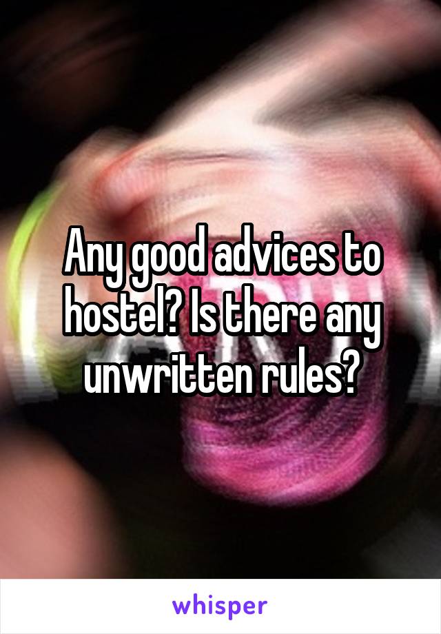 Any good advices to hostel? Is there any unwritten rules?