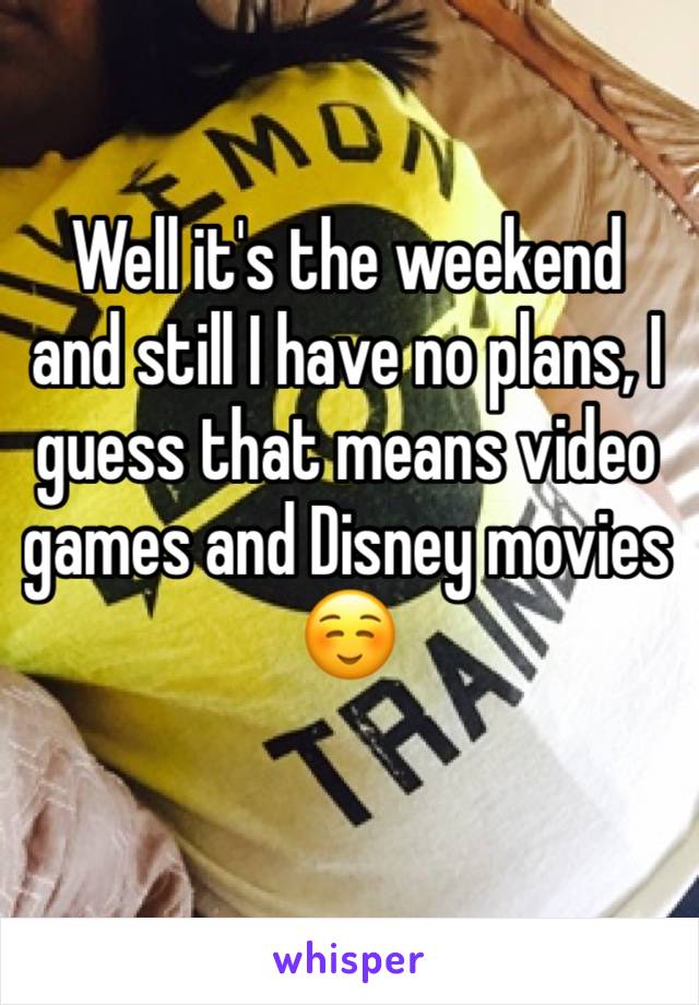 Well it's the weekend and still I have no plans, I guess that means video games and Disney movies ☺️