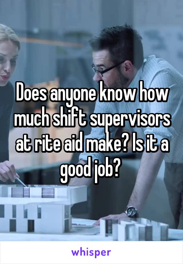 Does anyone know how much shift supervisors at rite aid make? Is it a good job? 