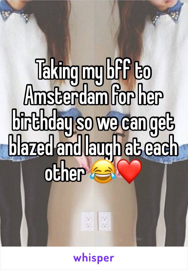 Taking my bff to Amsterdam for her birthday so we can get blazed and laugh at each other 😂❤️