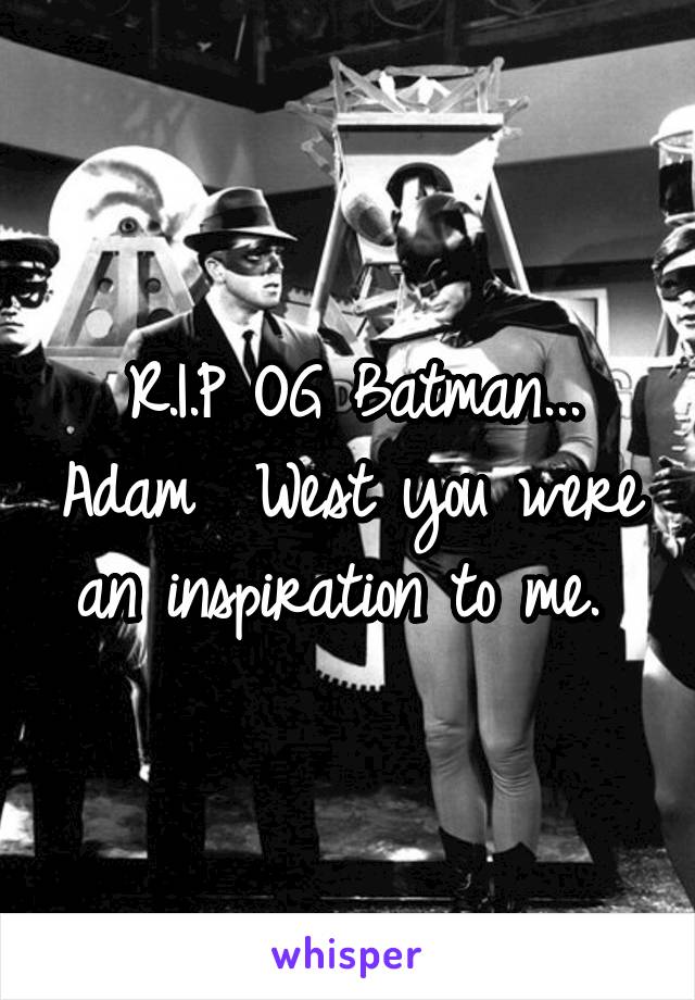 R.I.P OG Batman... Adam  West you were an inspiration to me. 