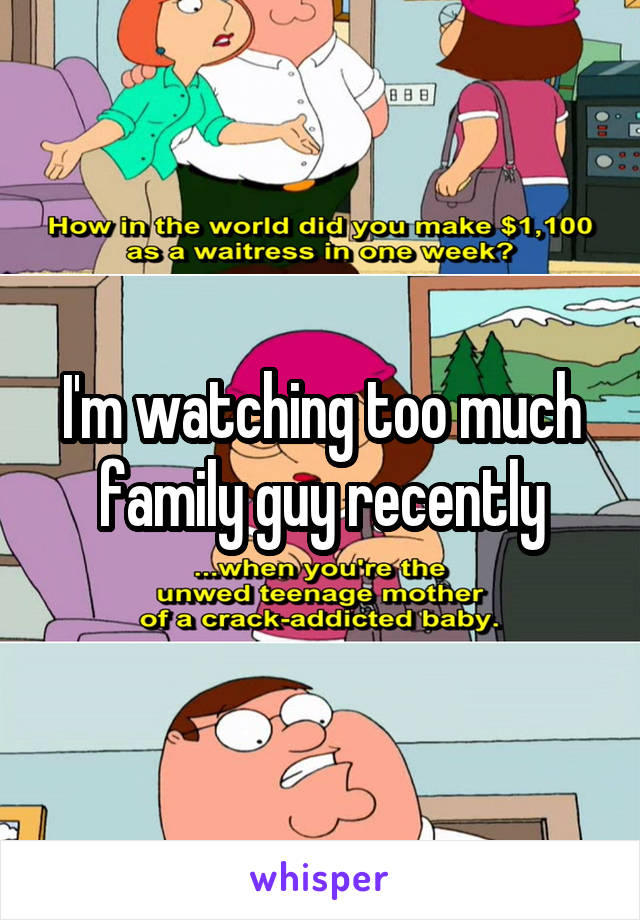 I'm watching too much family guy recently