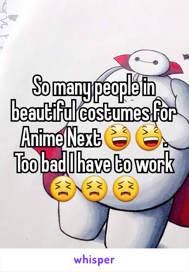 So many people in beautiful costumes for Anime Next😆😆. Too bad I have to work 😣😣😣