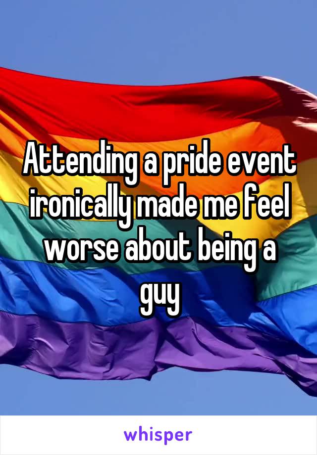 Attending a pride event ironically made me feel worse about being a guy