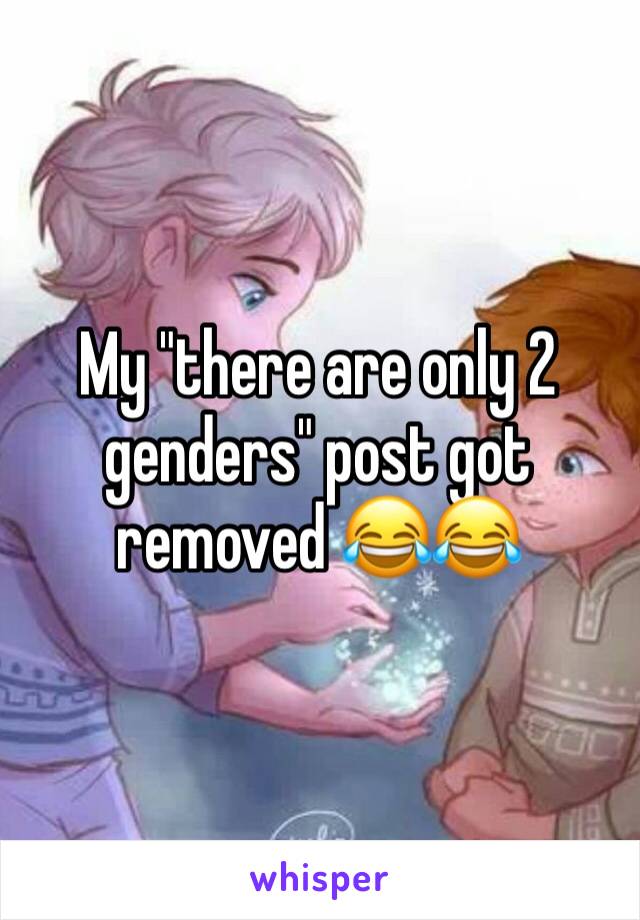 My "there are only 2 genders" post got removed 😂😂