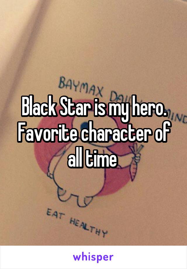 Black Star is my hero. Favorite character of all time 