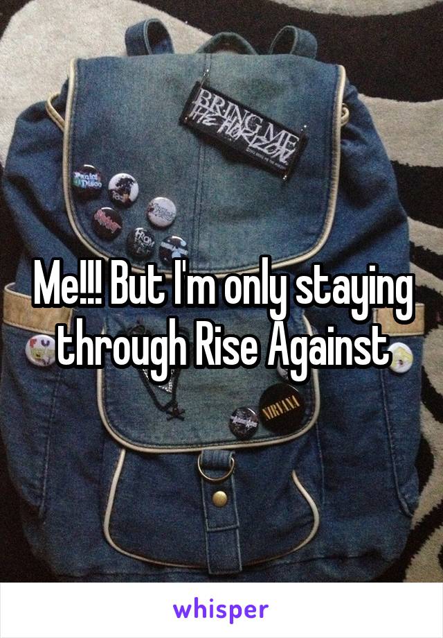 Me!!! But I'm only staying through Rise Against