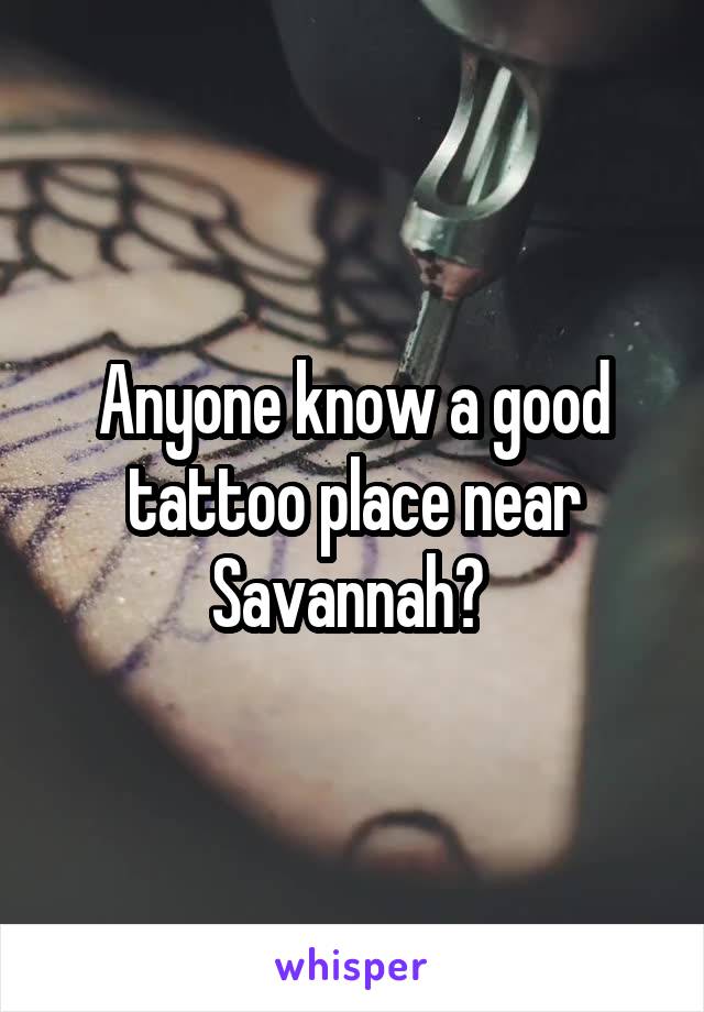 Anyone know a good tattoo place near Savannah? 