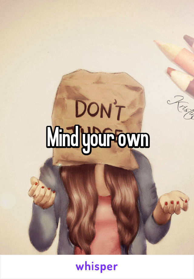 Mind your own