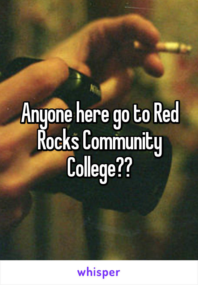 Anyone here go to Red Rocks Community College??