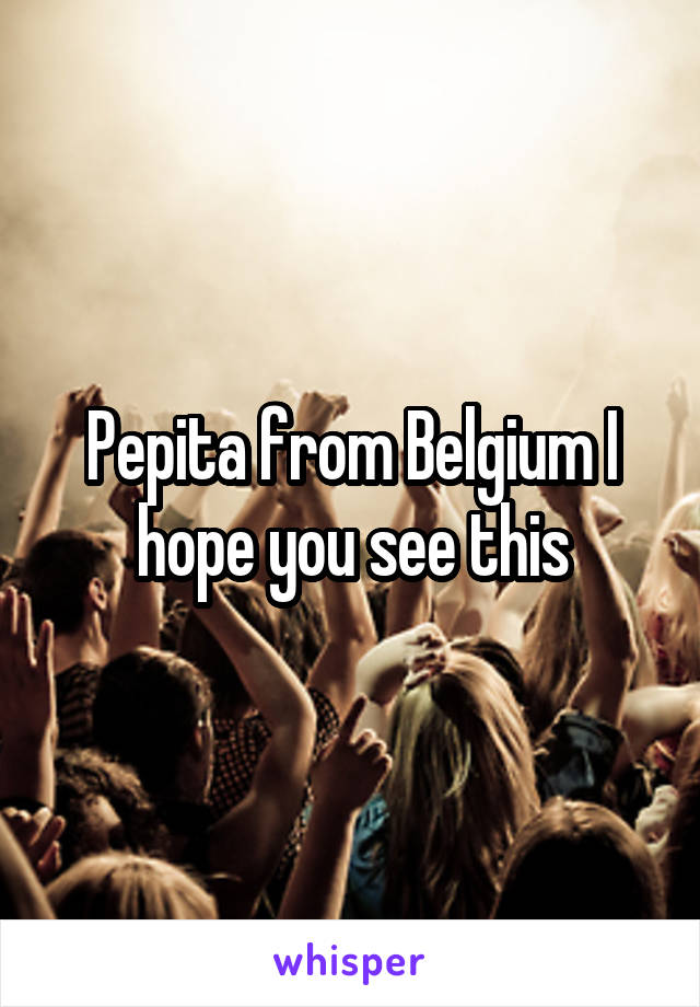 Pepita from Belgium I hope you see this
