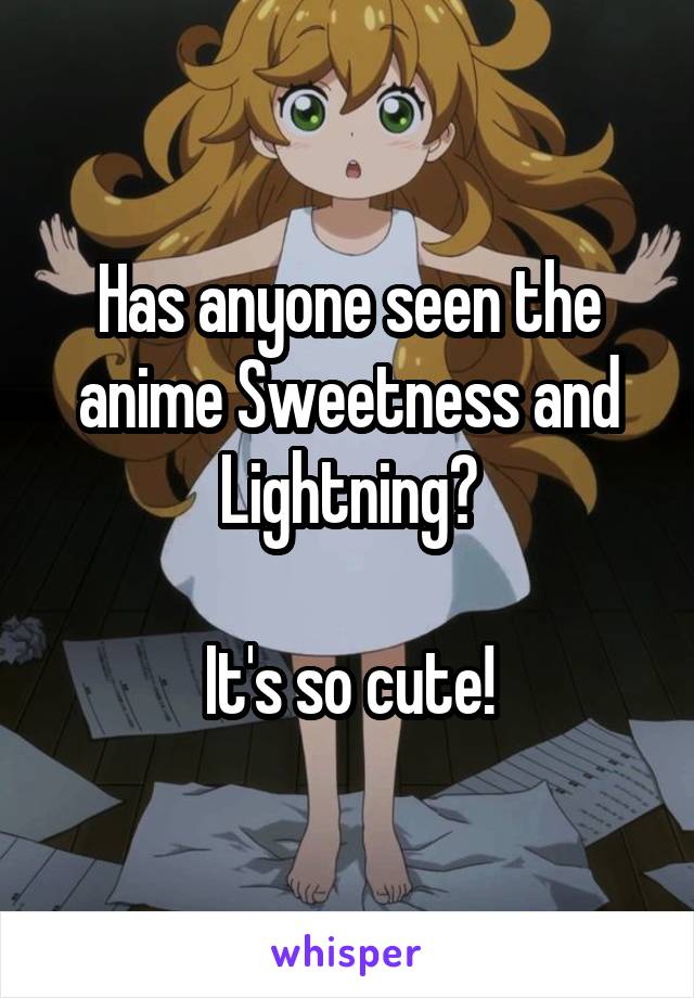 Has anyone seen the anime Sweetness and Lightning?

It's so cute!