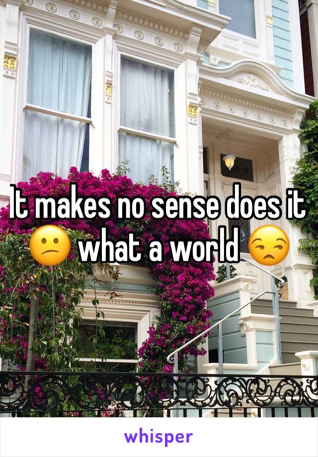 It makes no sense does it 😕 what a world 😒