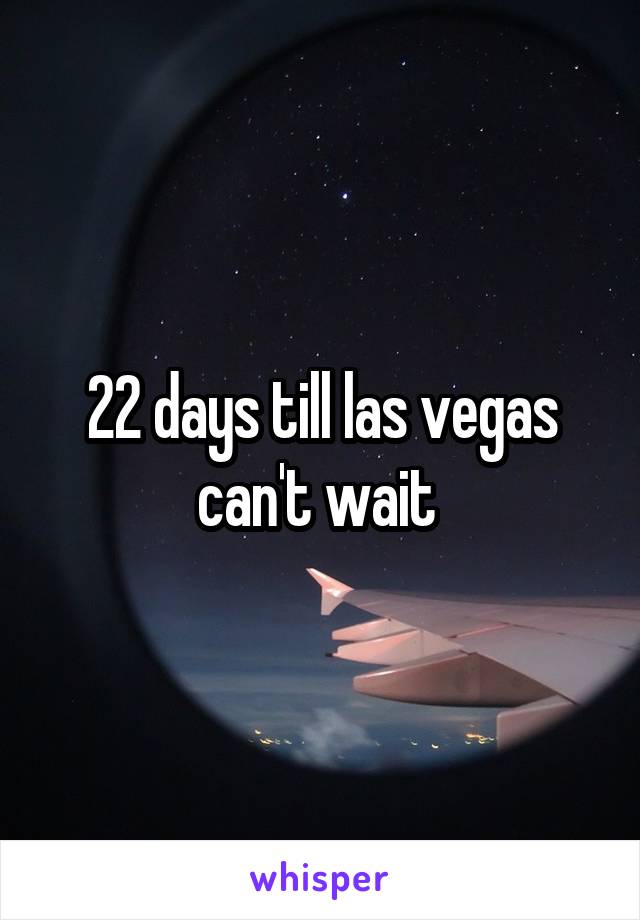 22 days till las vegas can't wait 