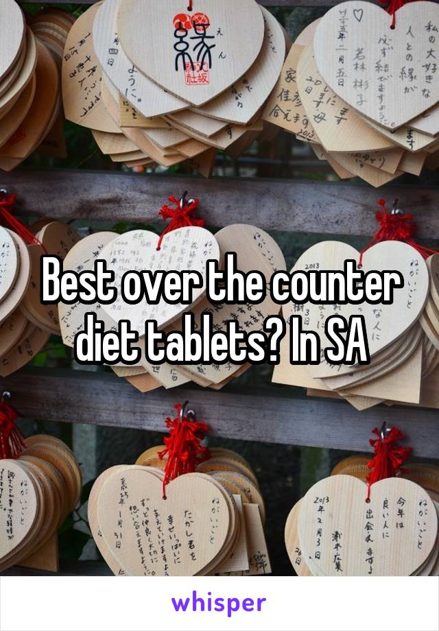 Best over the counter diet tablets? In SA