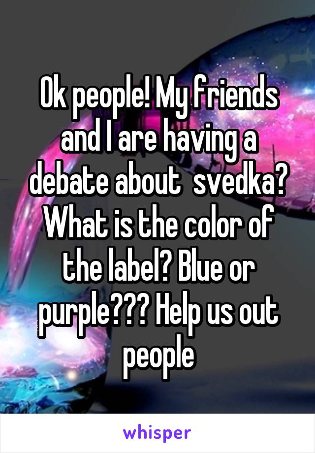 Ok people! My friends and I are having a debate about  svedka? What is the color of the label? Blue or purple??? Help us out people