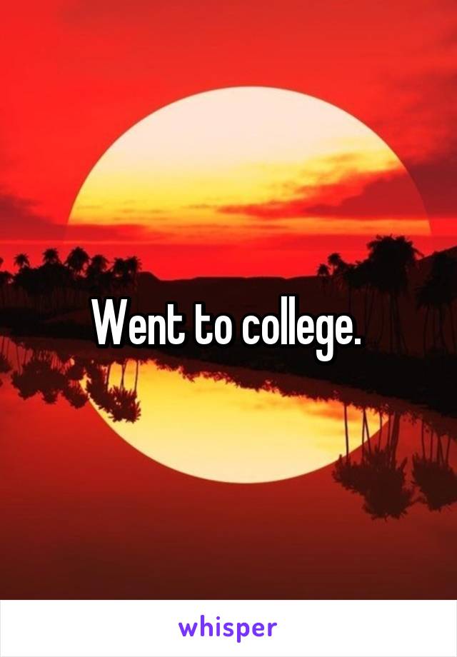 Went to college. 
