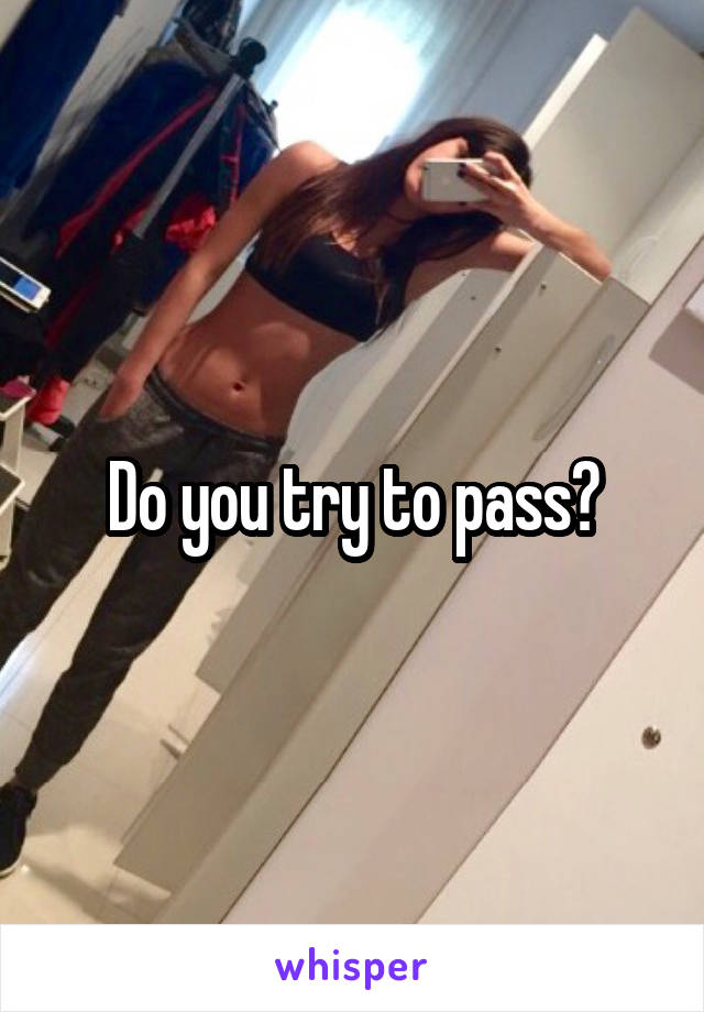 Do you try to pass?