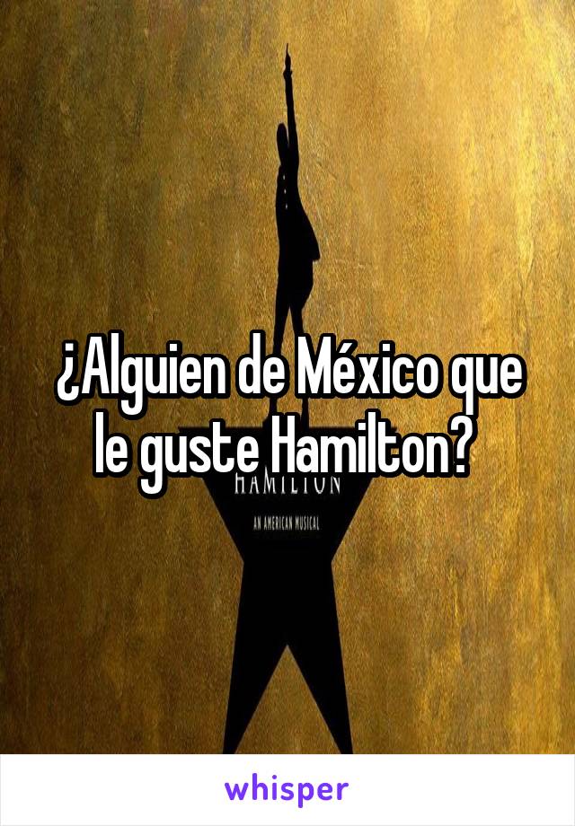 ¿Alguien de México que le guste Hamilton? 