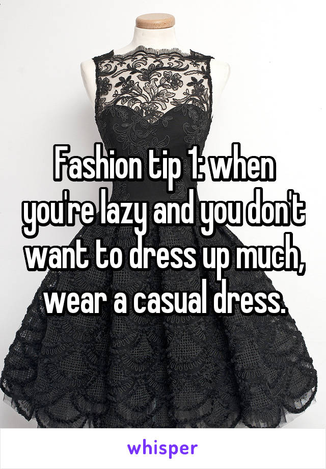 Fashion tip 1: when you're lazy and you don't want to dress up much, wear a casual dress.