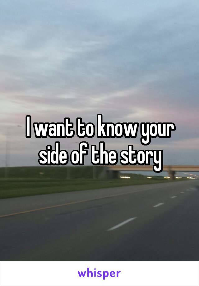 I want to know your side of the story