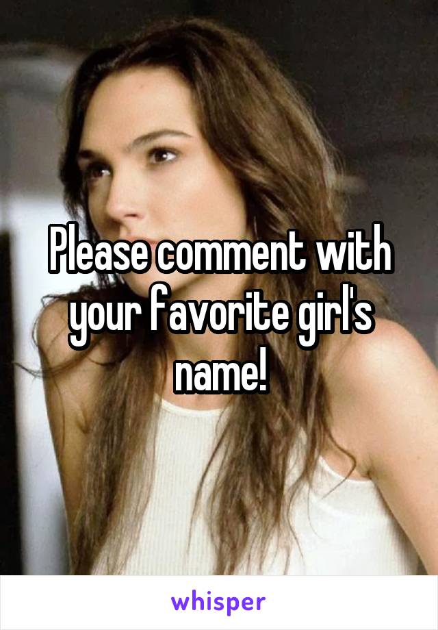 Please comment with your favorite girl's name!