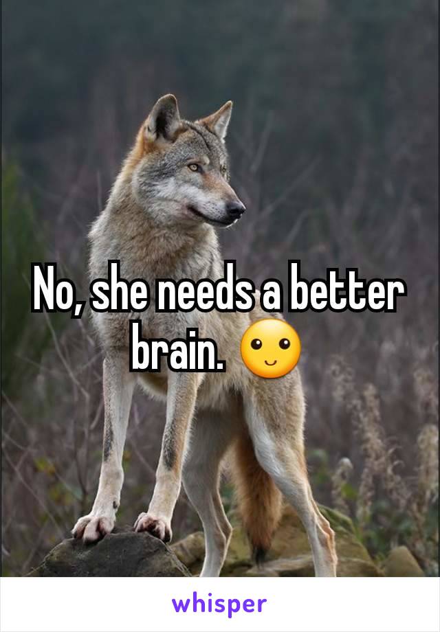 No, she needs a better brain. 🙂