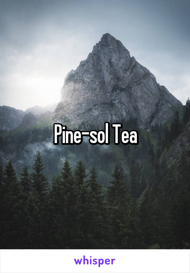 Pine-sol Tea