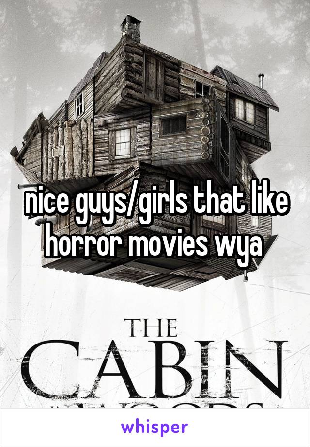 nice guys/girls that like horror movies wya 