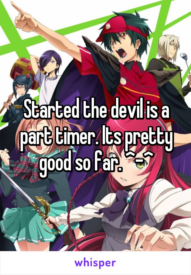 Started the devil is a part timer. Its pretty good so far. ^-^