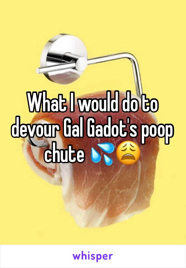 What I would do to devour Gal Gadot's poop chute 💦😩