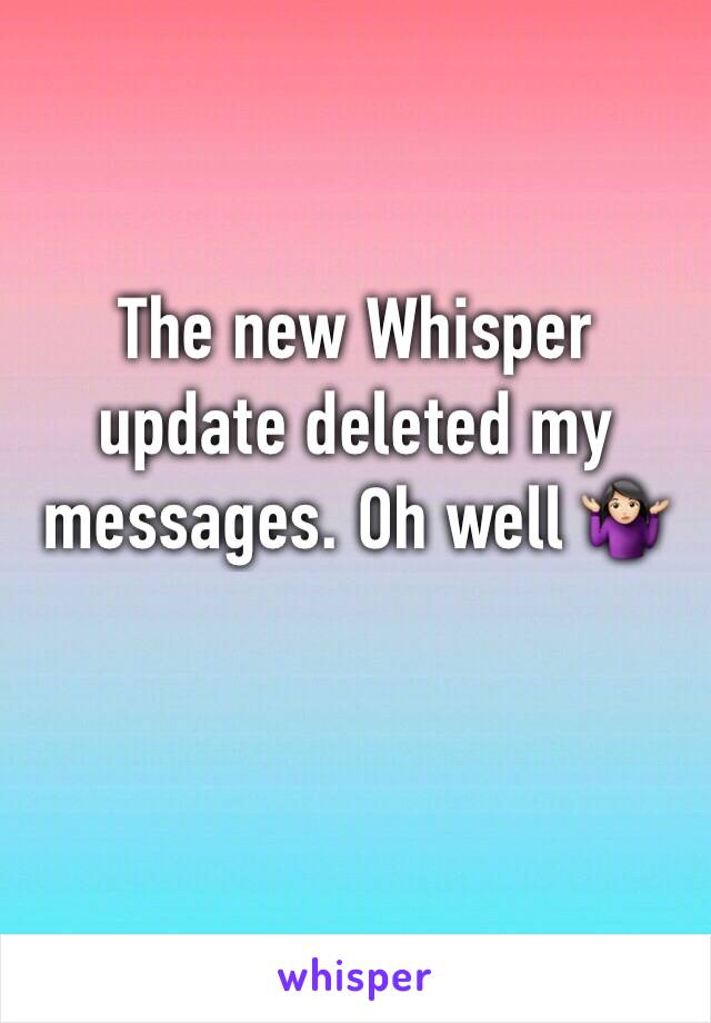 The new Whisper update deleted my messages. Oh well 🤷🏻‍♀️