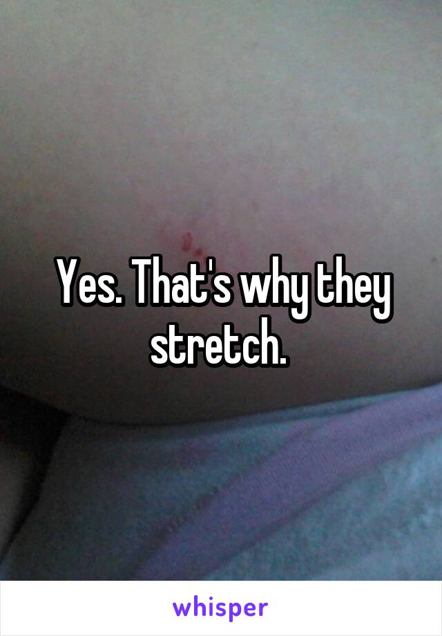 Yes. That's why they stretch. 