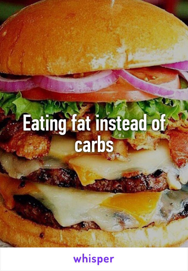 Eating fat instead of carbs
