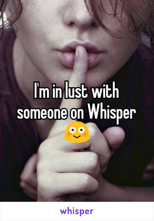 I'm in lust with someone on Whisper
😳