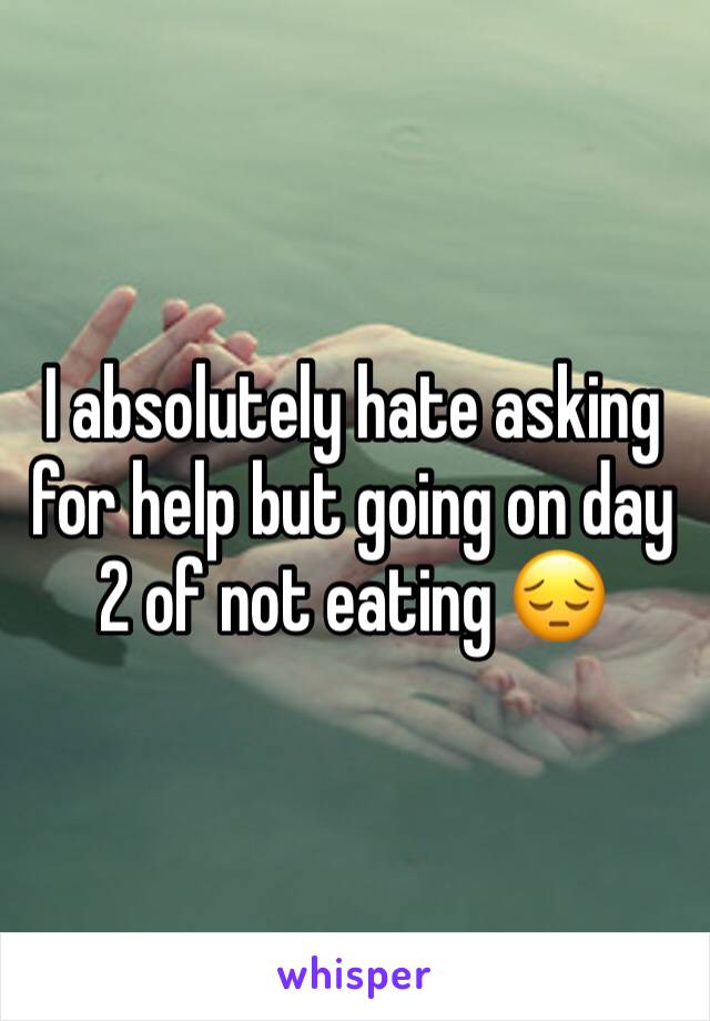 I absolutely hate asking for help but going on day 2 of not eating 😔