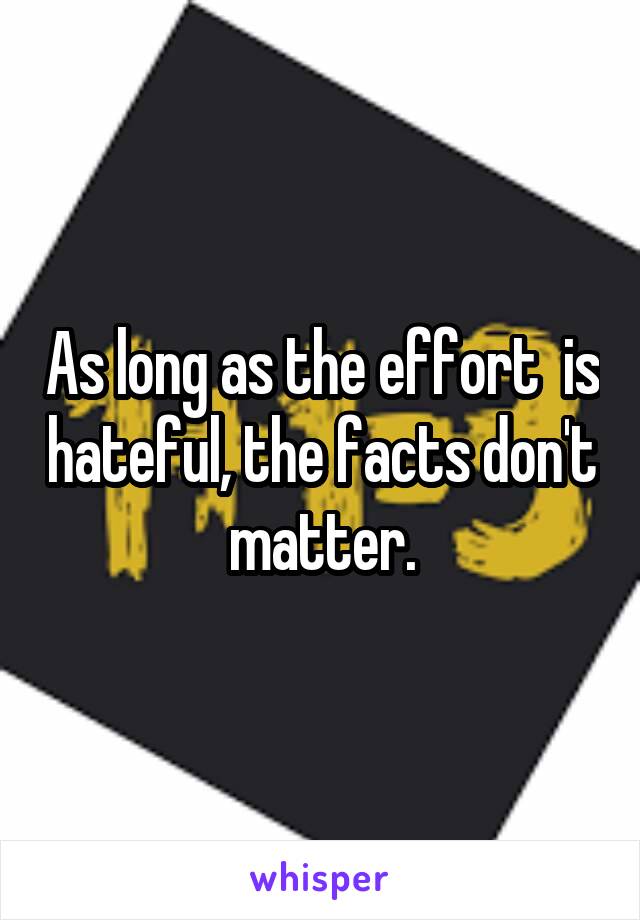     




As long as the effort  is hateful, the facts don't matter.