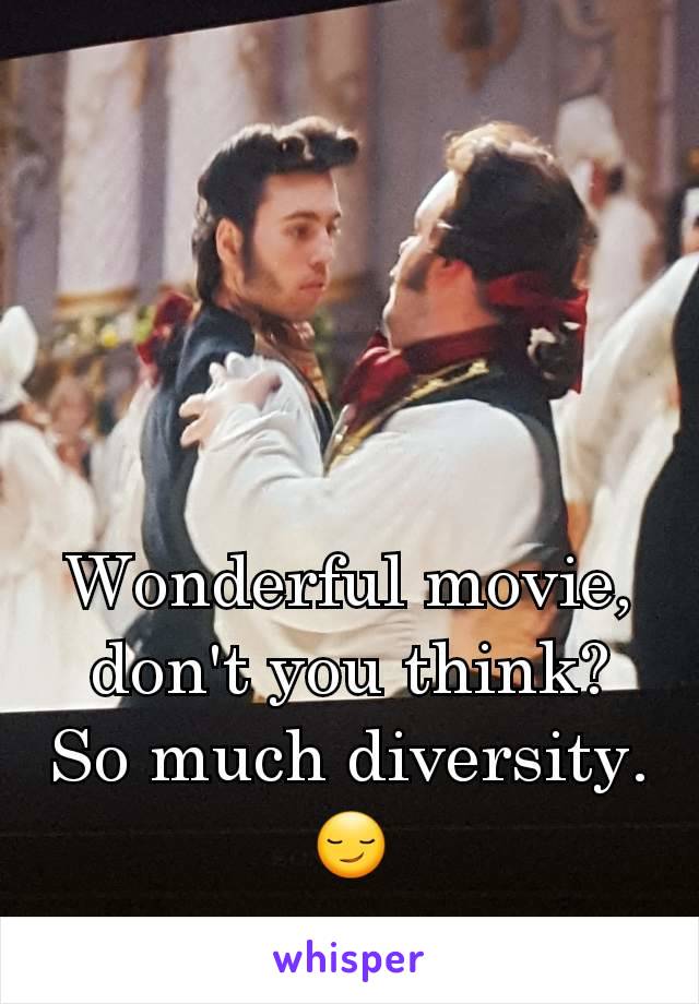 Wonderful movie, don't you think? So much diversity. 😏