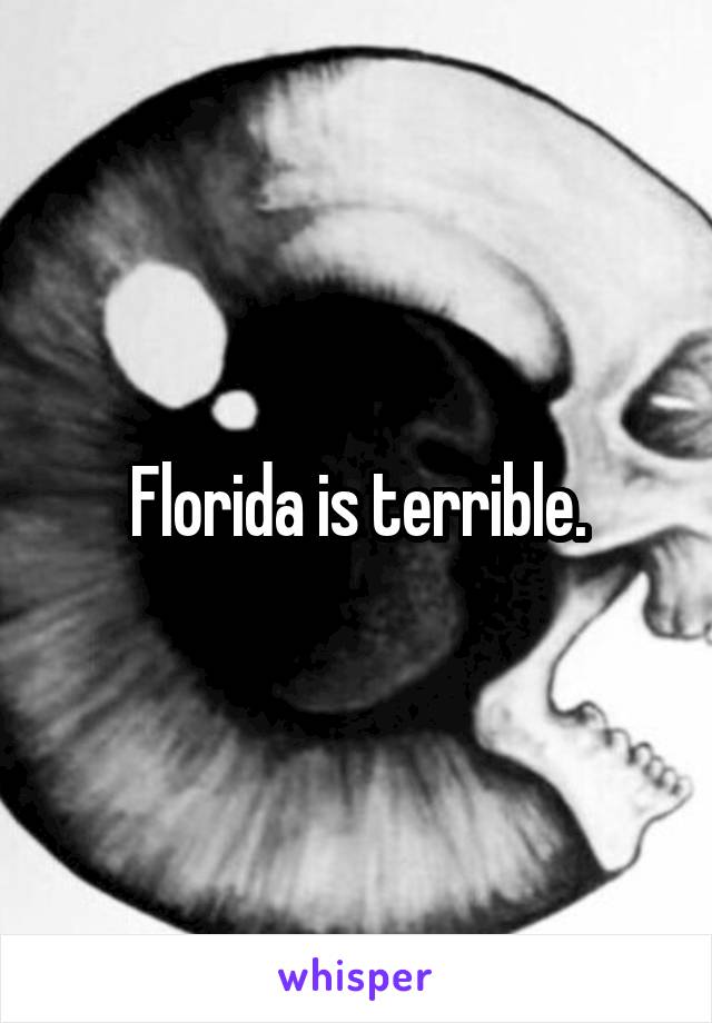 Florida is terrible.