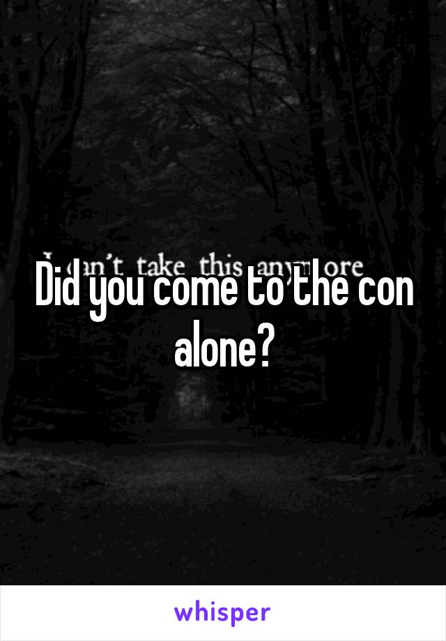 Did you come to the con alone?