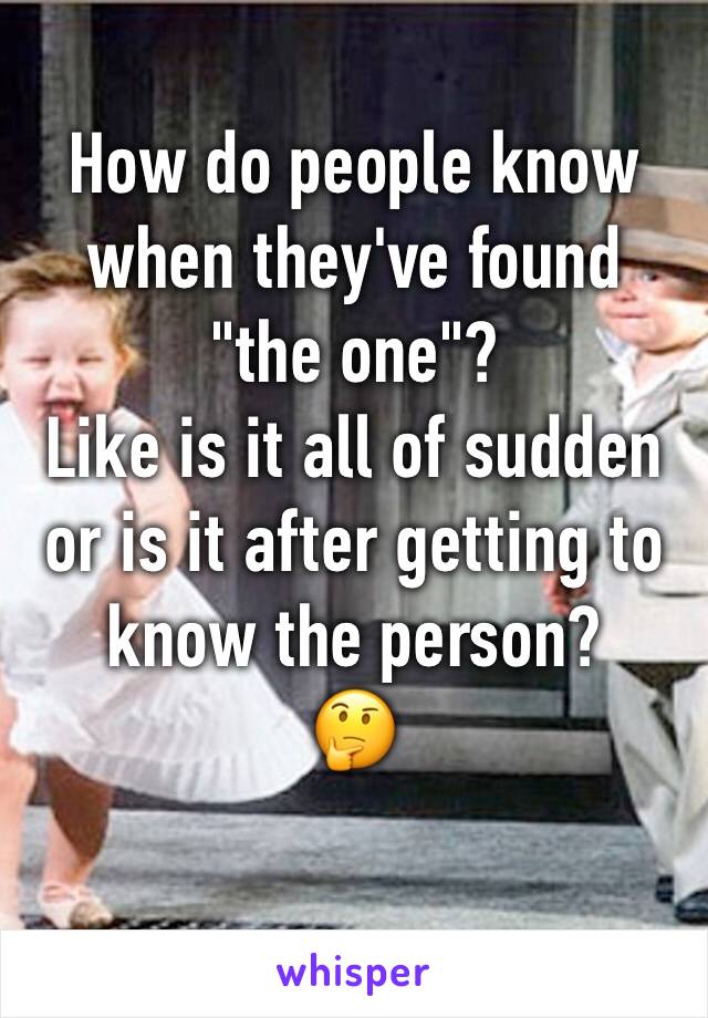 How do people know when they've found "the one"?
Like is it all of sudden or is it after getting to know the person?
🤔