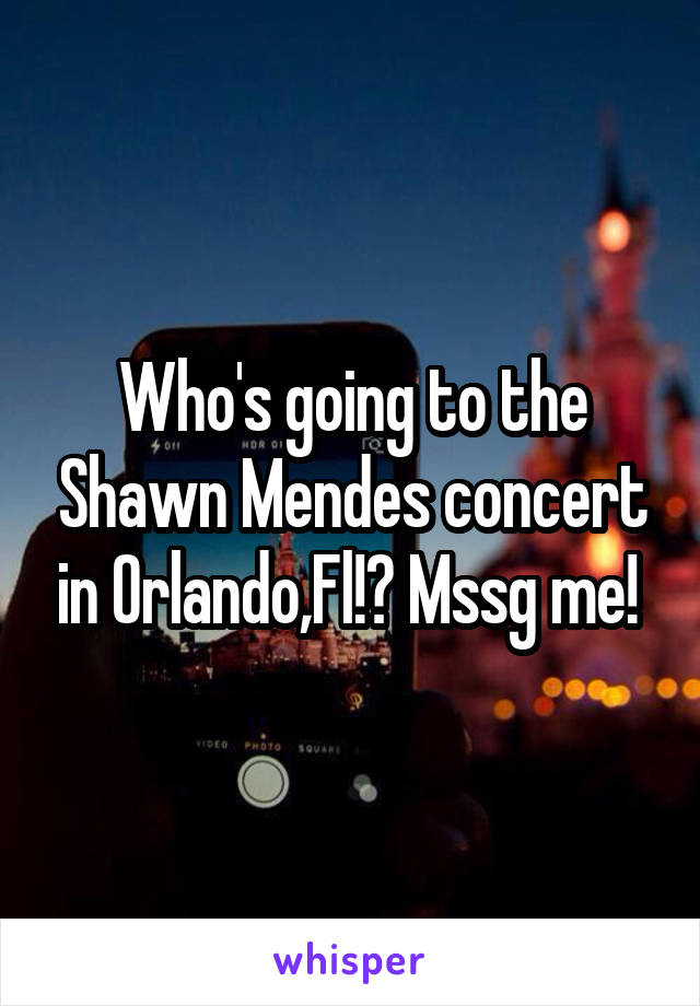Who's going to the Shawn Mendes concert in Orlando,Fl!? Mssg me! 