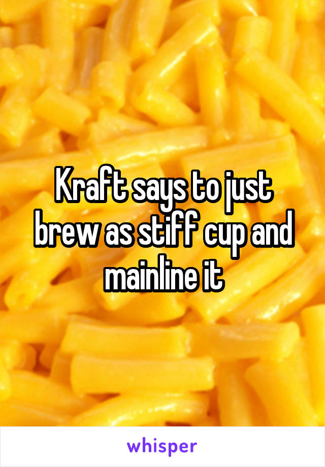 Kraft says to just brew as stiff cup and mainline it