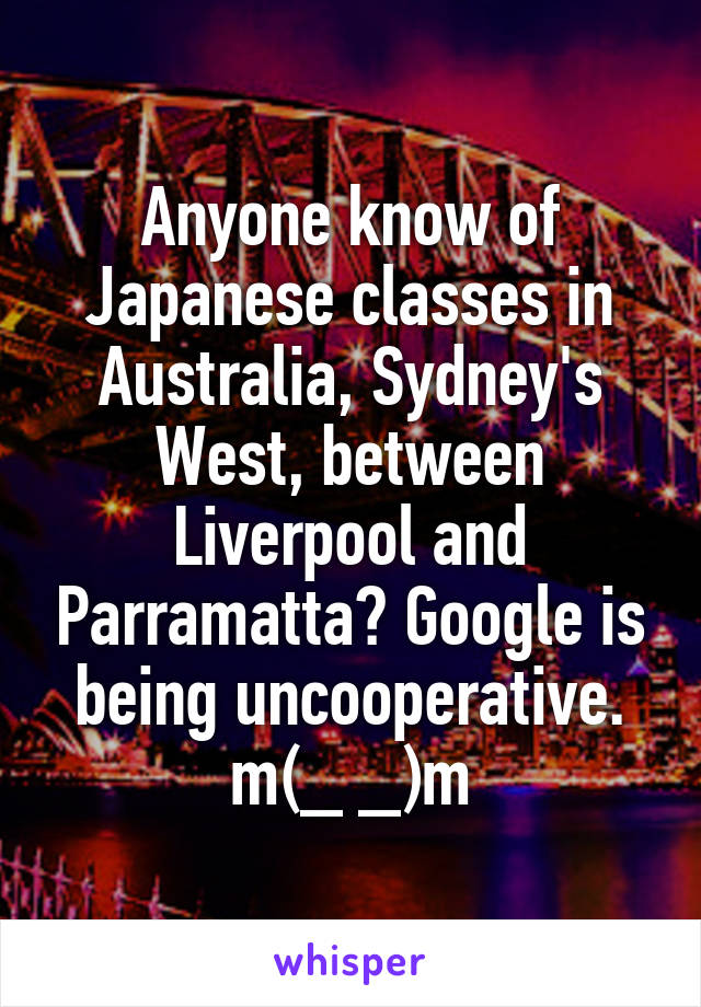 Anyone know of Japanese classes in Australia, Sydney's West, between Liverpool and Parramatta? Google is being uncooperative.
m(_ _)m