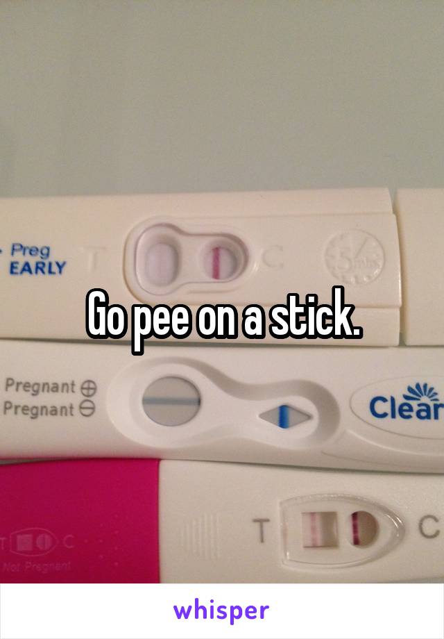 Go pee on a stick.