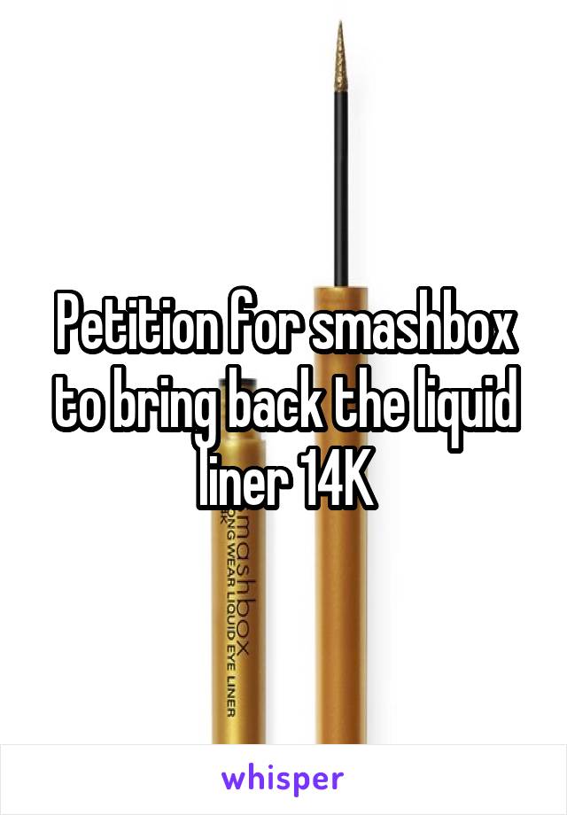 Petition for smashbox to bring back the liquid liner 14K
