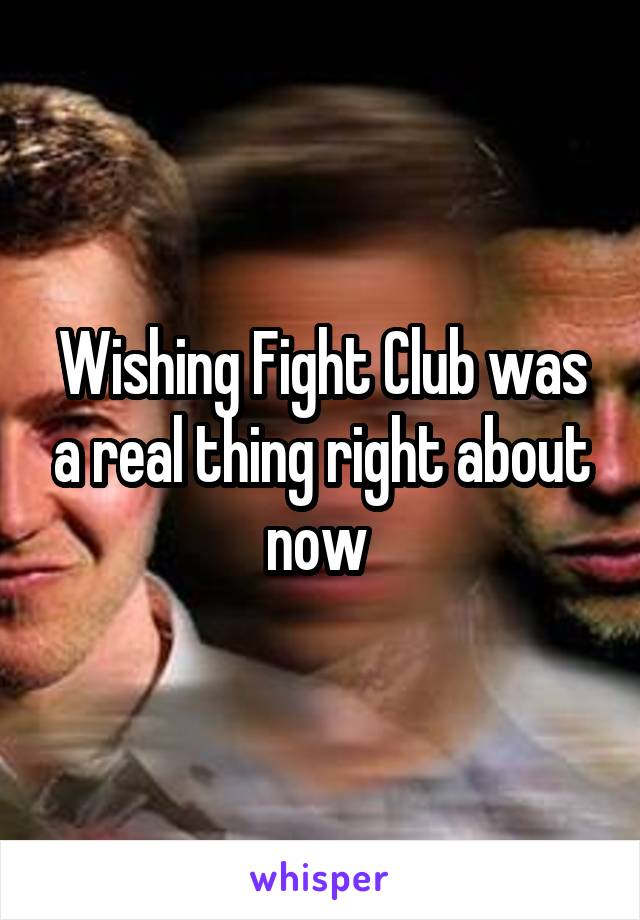 Wishing Fight Club was a real thing right about now 