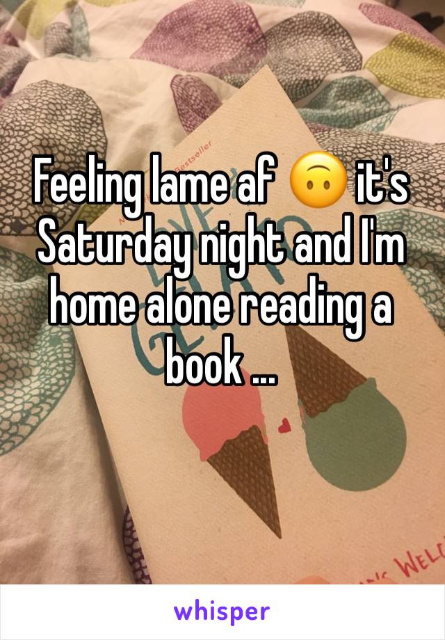 Feeling lame af 🙃 it's Saturday night and I'm home alone reading a book ...