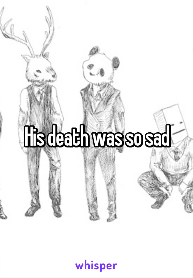 His death was so sad
